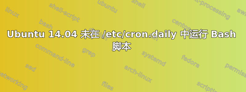 Ubuntu 14.04 未在 /etc/cron.daily 中运行 Bash 脚本