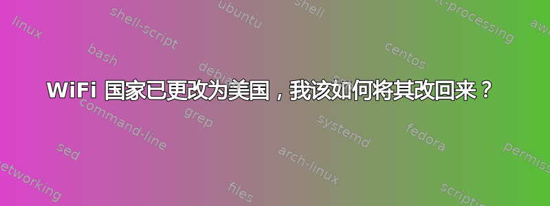 WiFi 国家已更改为美国，我该如何将其改回来？