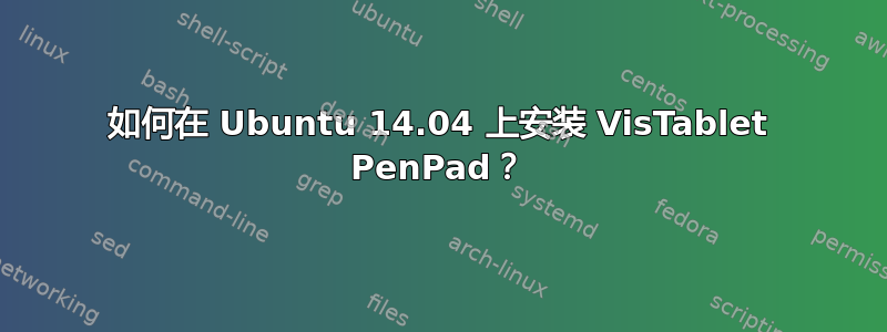 如何在 Ubuntu 14.04 上安装 VisTablet PenPad？