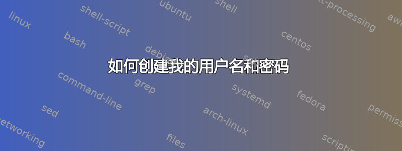 如何创建我的用户名和密码