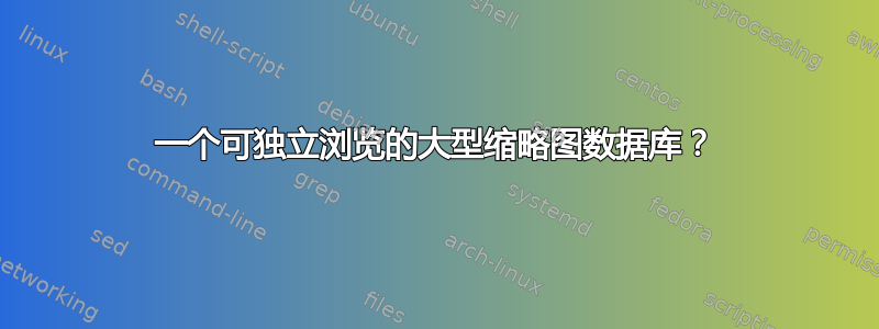 一个可独立浏览的大型缩略图数据库？