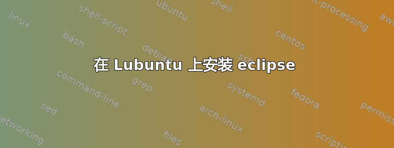 在 Lubuntu 上安装 eclipse