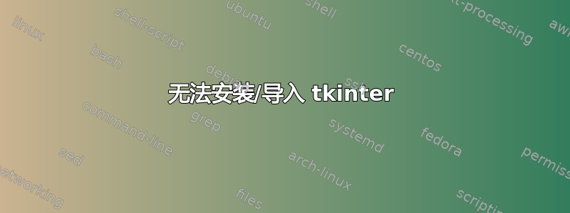 无法安装/导入 tkinter