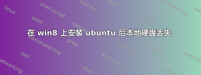 在 win8 上安装 ubuntu 后本地硬盘丢失