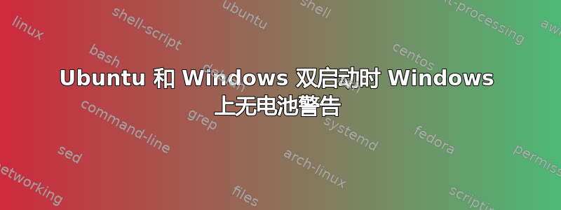 Ubuntu 和 Windows 双启动时 Windows 上无电池警告