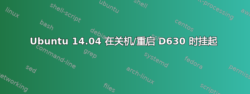 Ubuntu 14.04 在关机/重启 D630 时挂起