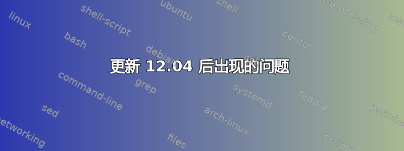 更新 12.04 后出现的问题