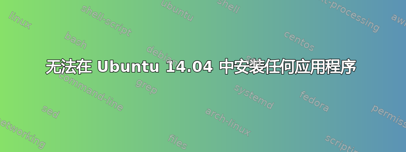 无法在 Ubuntu 14.04 中安装任何应用程序