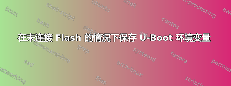 在未连接 Flash 的情况下保存 U-Boot 环境变量