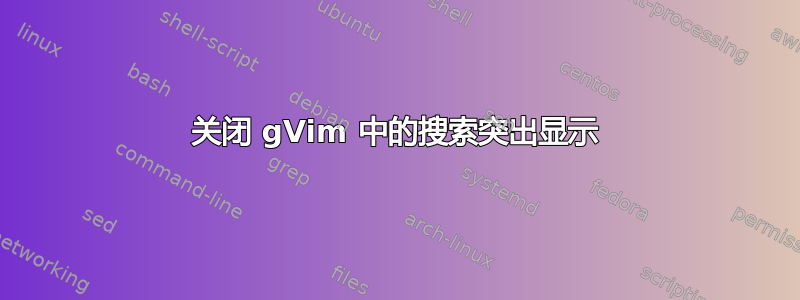 关闭 gVim 中的搜索突出显示