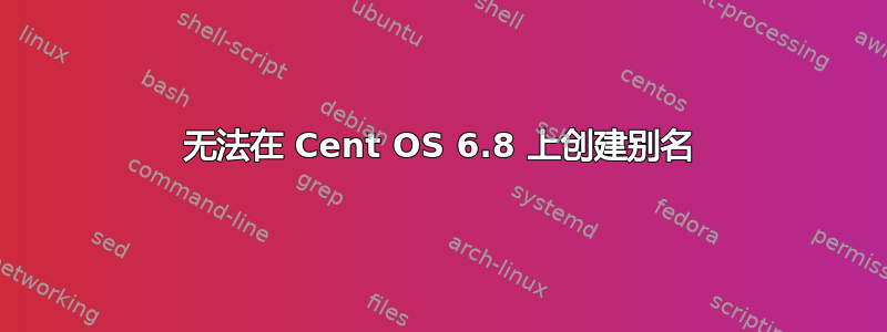 无法在 Cent OS 6.8 上创建别名