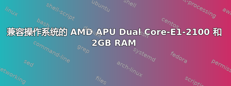 兼容操作系统的 AMD APU Dual Core-E1-2100 和 2GB RAM