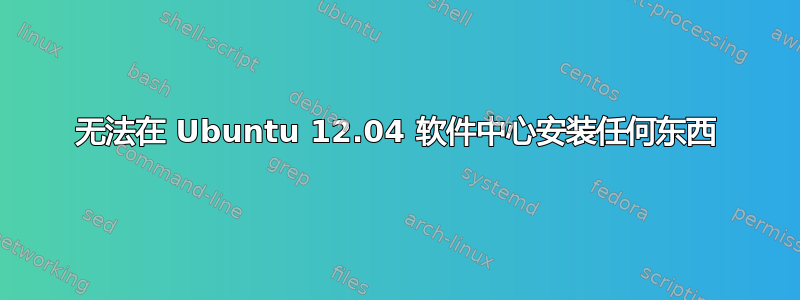 无法在 Ubuntu 12.04 软件中心安装任何东西