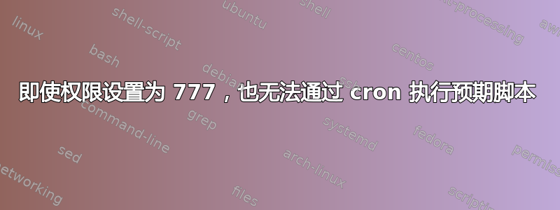 即使权限设置为 777，也无法通过 cron 执行预期脚本