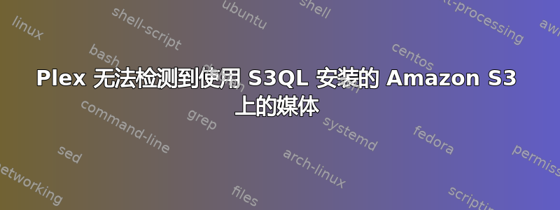 Plex 无法检测到使用 S3QL 安装的 Amazon S3 上的媒体