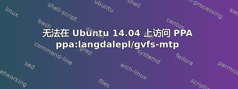 无法在 Ubuntu 14.04 上访问 PPA ppa:langdalepl/gvfs-mtp