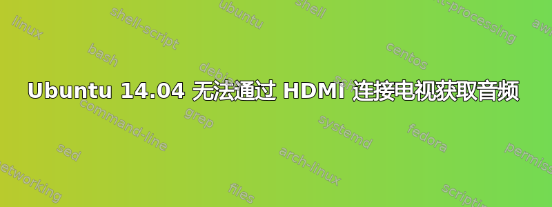 Ubuntu 14.04 无法通过 HDMI 连接电视获取音频