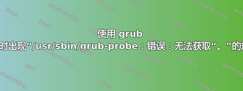 使用 grub 定制程序时出现“/usr/sbin/grub-probe：错误：无法获取“。”的规范路径