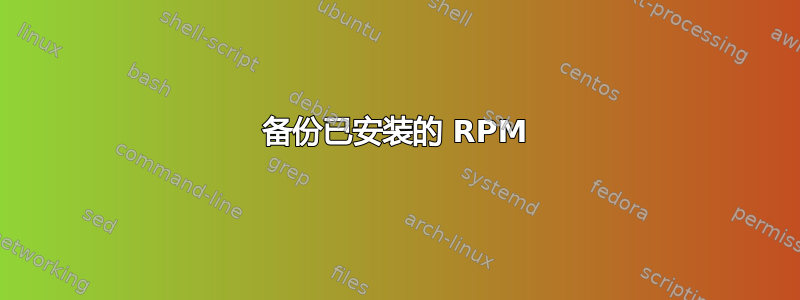 备份已安装的 RPM