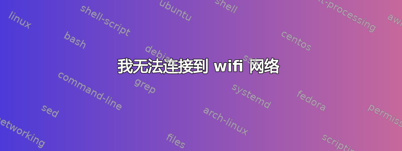 我无法连接到 wifi 网络