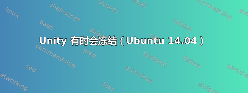 Unity 有时会冻结（Ubuntu 14.04）