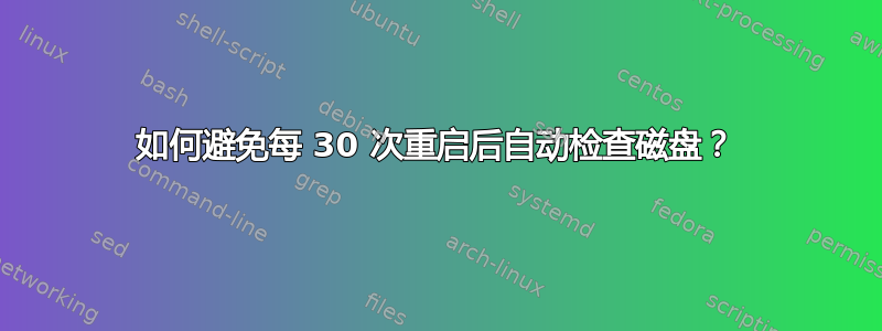 如何避免每 30 次重启后自动检查磁盘？