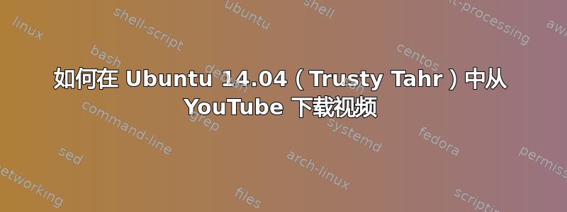 如何在 Ubuntu 14.04（Trusty Tahr）中从 YouTube 下载视频