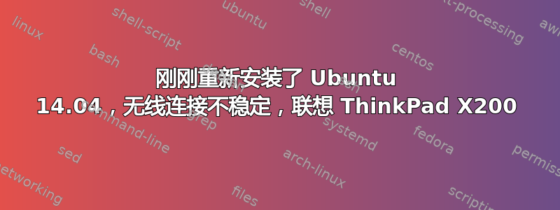 刚刚重新安装了 Ubuntu 14.04，无线连接不稳定，联想 ThinkPad X200