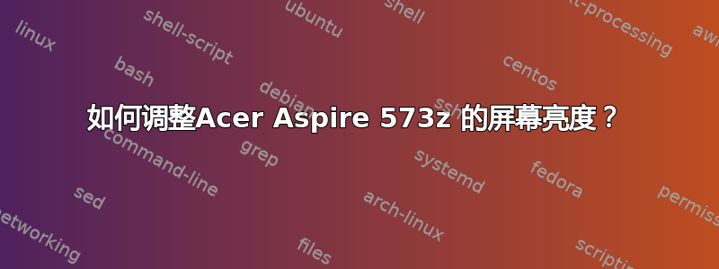 如何调整Acer Aspire 573z 的屏幕亮度？