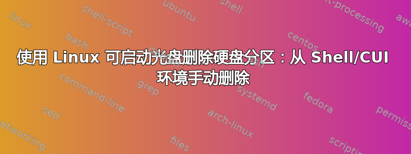 使用 Linux 可启动光盘删除硬盘分区：从 Shell/CUI 环境手动删除