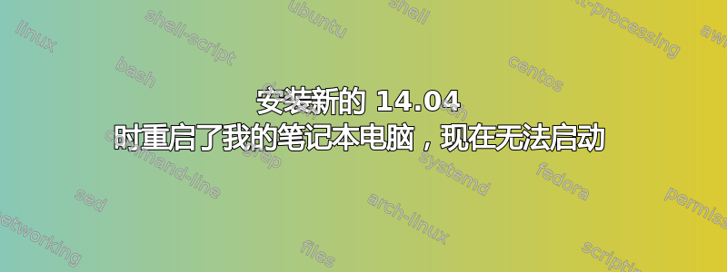 安装新的 14.04 时重启了我的笔记本电脑，现在无法启动