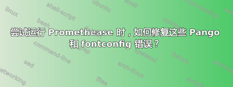 尝试运行 Promethease 时，如何修复这些 Pango 和 fontconfig 错误？