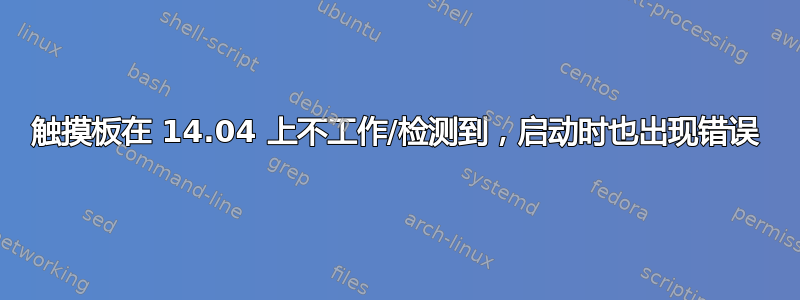 触摸板在 14.04 上不工作/检测到，启动时也出现错误