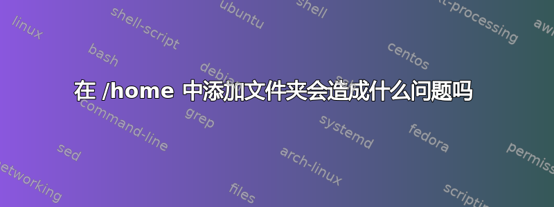 在 /home 中添加文件夹会造成什么问题吗