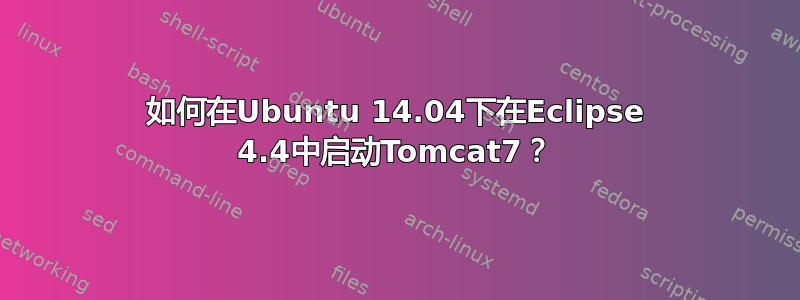 如何在Ubuntu 14.04下在Eclipse 4.4中启动Tomcat7？