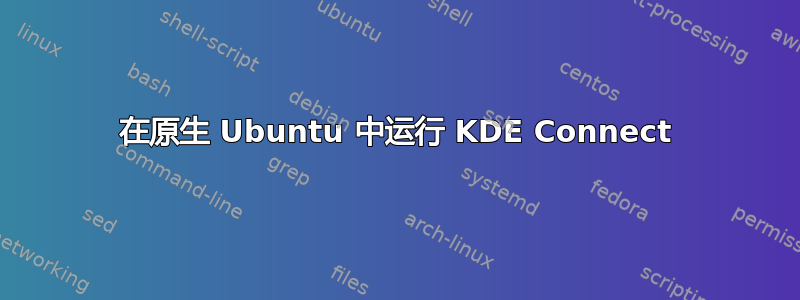 在原生 Ubuntu 中运行 KDE Con​​nect