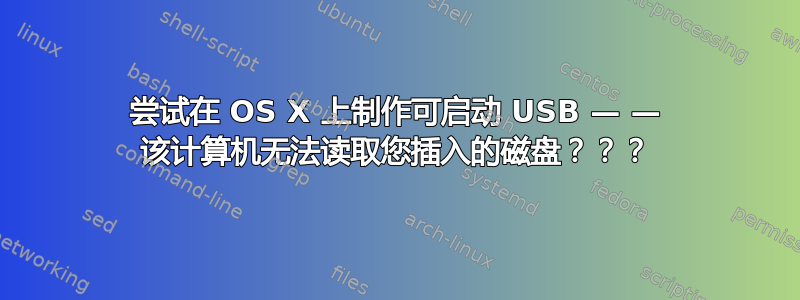 尝试在 OS X 上制作可启动 USB — — 该计算机无法读取您插入的磁盘？？？