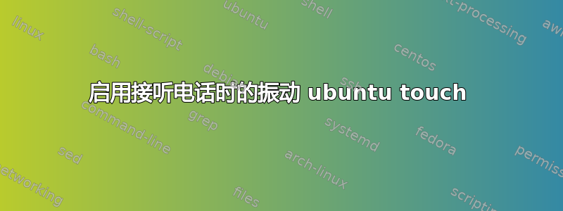 启用接听电话时的振动 ubuntu touch