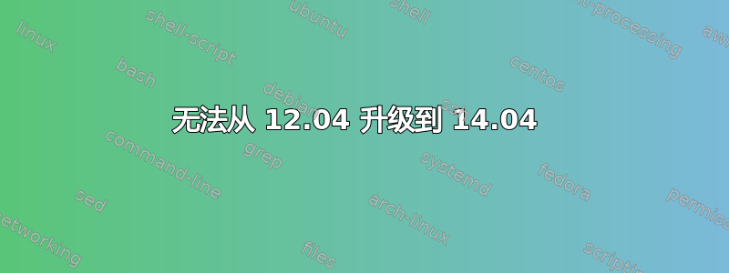 无法从 12.04 升级到 14.04 