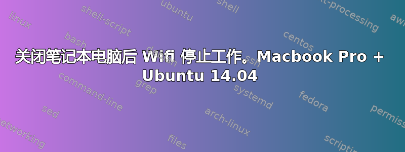 关闭笔记本电脑后 Wifi 停止工作。Macbook Pro + Ubuntu 14.04