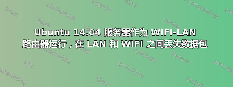 Ubuntu 14.04 服务器作为 WIFI-LAN 路由器运行，在 LAN 和 WIFI 之间丢失数据包