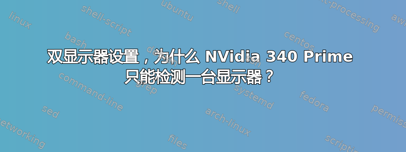 双显示器设置，为什么 NVidia 340 Prime 只能检测一台显示器？