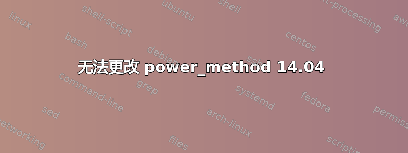 无法更改 power_method 14.04