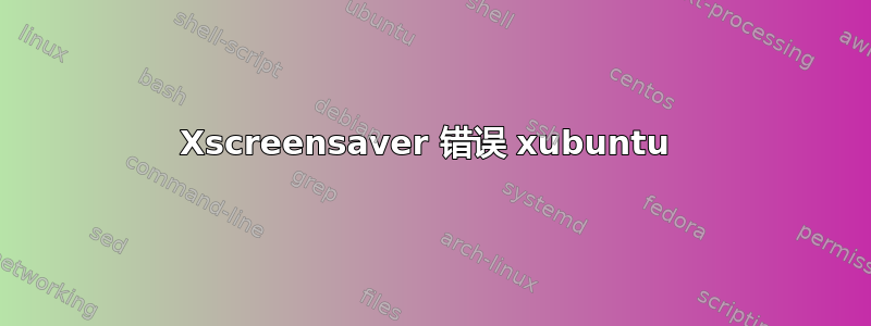 Xscreensaver 错误 xubuntu 