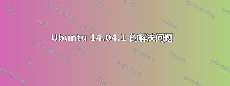 Ubuntu 14.04.1 的解决问题 