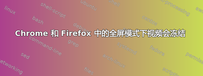 Chrome 和 Firefox 中的全屏模式下视频会冻结