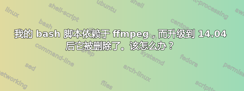 我的 bash 脚本依赖于 ffmpeg，而升级到 14.04 后它被删除了。该怎么办？