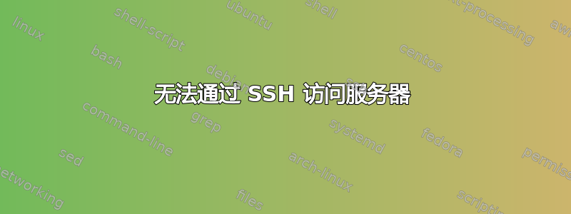 无法通过 SSH 访问服务器