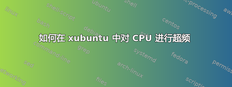 如何在 xubuntu 中对 CPU 进行超频