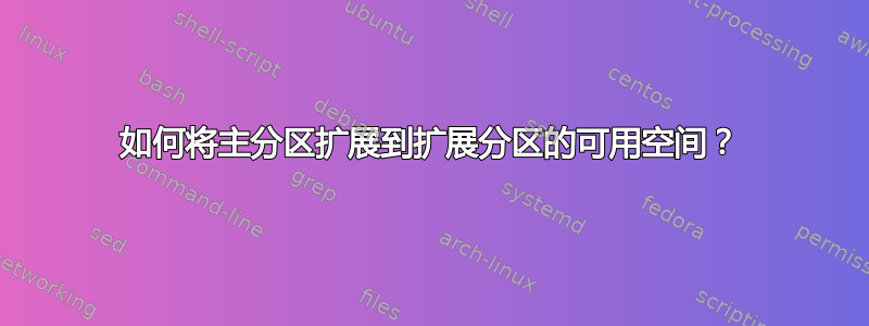 如何将主分区扩展到扩展分区的可用空间？